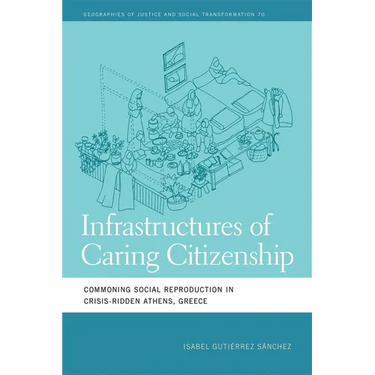 Infrastructures of Caring Citizenship: Commoning Social Reproduction in Crisis-Ridden Athens, Greece