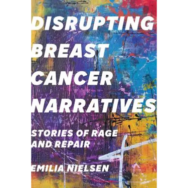 Disrupting Breast Cancer Narratives: Stories of Rage and Repair