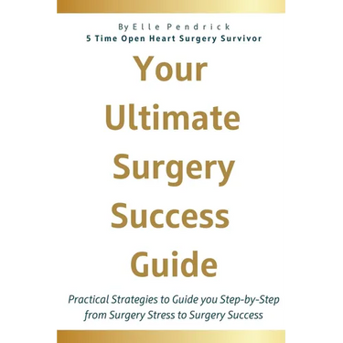 Your Ultimate Surgery Success Guide: Practical Strategies to Guide You Step-by-Step from Surgery Stress to Surgery Success