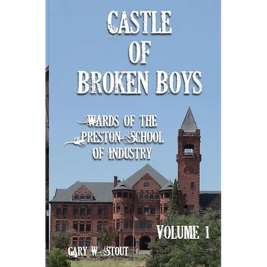 Castle of Broken Boys: A History of the Wards of the Preston School of Industry