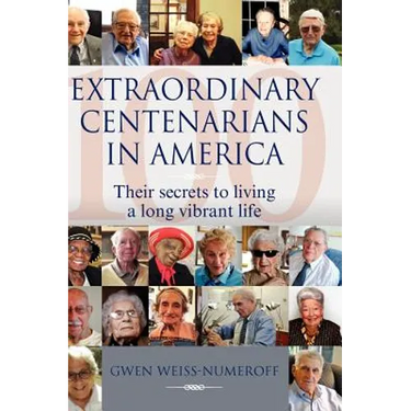 Extraordinary Centenarians in America: Their Secrets to Living a Long Vibrant Life