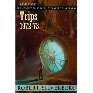 The Collected Stories of Robert Silverberg, Volume 4: Trips