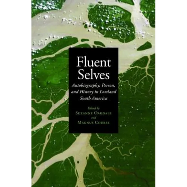 Fluent Selves: Autobiography, Person, and History in Lowland South America