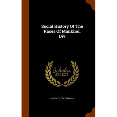 Social History Of The Races Of Mankind. Div