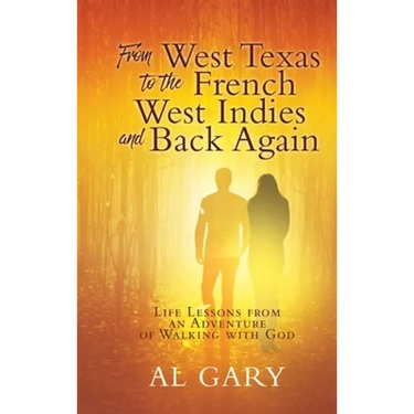 From West Texas to the French West Indies and Back Again: Life Lessons from an Adventure of Walking with God