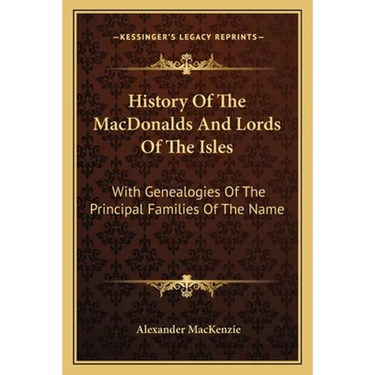History Of The MacDonalds And Lords Of The Isles: With Genealogies Of The Principal Families Of The Name