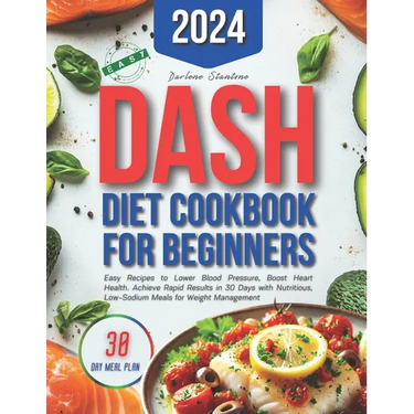 Dash Diet Cookbook for Beginners: Easy Recipes to Lower Blood Pressure, Boost Heart Health. Achieve Rapid Results in 30 Days with Nutritious, Low-Sodi