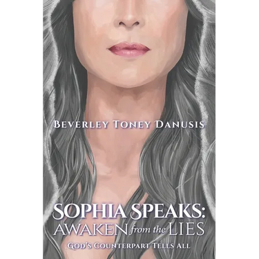 Sophia Speaks: Awaken from the Lies: God's Counterpart Tells All