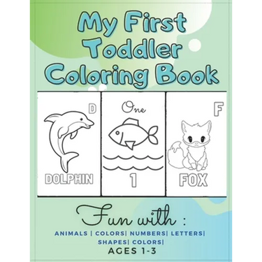 My First Toddler Coloring Book Fun with: Animals - Colors- Numbers- Letters- Shapes- Colors- Ages 1-3: Educational Books For Toddlers