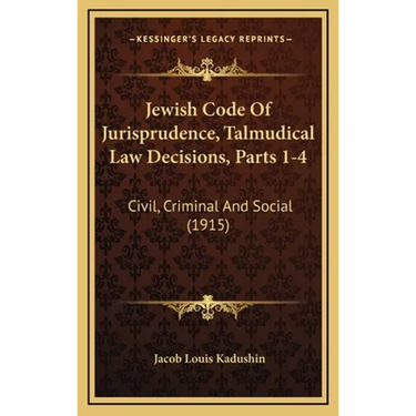 Jewish Code Of Jurisprudence, Talmudical Law Decisions, Parts 1-4: Civil, Criminal And Social (1915)