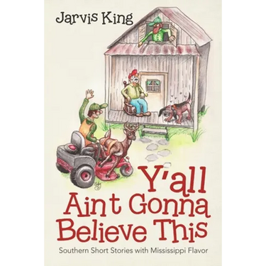 Y'all Ain't Gonna Believe This: Southern Short Stories with Mississippi Flavor