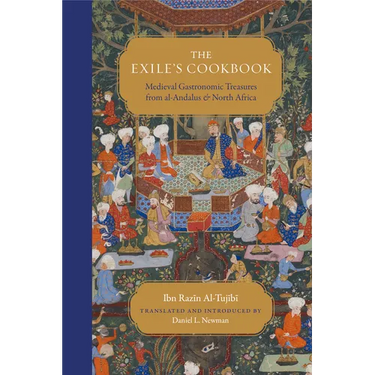 The Exile's Cookbook: Medieval Gastronomic Treasures from Al-Andalus and North Africa