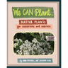 We Can Plant...: Native Plants for Ecosystems and Habitats
