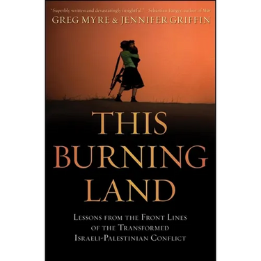 This Burning Land: Lessons from the Front Lines of the Transformed Israeli-Palestinian Conflict