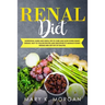 Renal Diet: Nutritional Guide and Useful Tips to Cure and Slow Down Kidney Disease. Easy to Follow Recipes and Smoothies to Manage