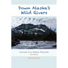 Down Alaska's Wild Rivers: Journals of an Alaskan Naturalist