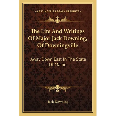 The Life And Writings Of Major Jack Downing, Of Downingville: Away Down East In The State Of Maine