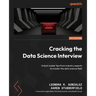 Cracking the Data Science Interview: Unlock insider tips from industry experts to master the data science field