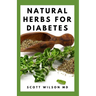 Natural Herbs for Diabetes: Complete Guide To Natural Herbs That Are Curable For Diabetes
