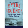Michigan Myths and Legends: The True Stories behind History's Mysteries