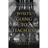 Who's Going to Teach Us?