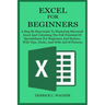Excel for Beginners: A Step By Step Guide To Mastering Microsoft Excel And Unlocking The Full Potential Of Spreadsheets For Beginners And S