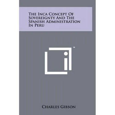 The Inca Concept of Sovereignty and the Spanish Administration in Peru