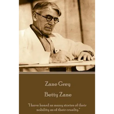 Zane Grey - Betty Zane: "I have heard as many stories of their nobility as of their cruelty."