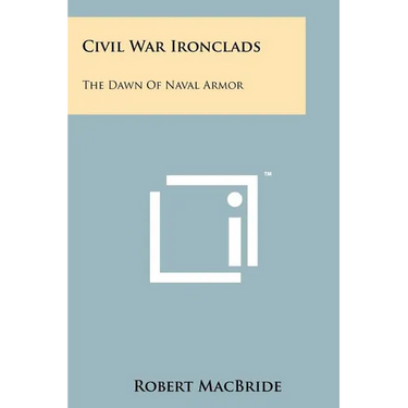 Civil War Ironclads: The Dawn Of Naval Armor