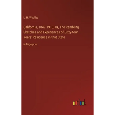 California, 1849-1913; Or, The Rambling Sketches and Experiences of Sixty-four Years' Residence in that State: in large print