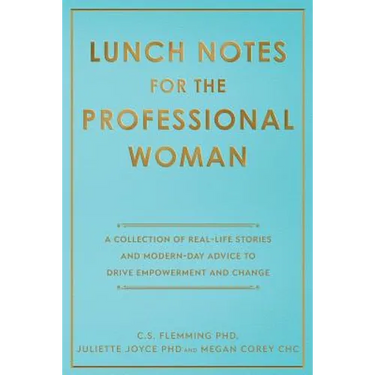 Lunch Notes for the Professional Woman: A Collection of Real-Life Stories and Modern-Day Advice to Drive Empowerment and Change
