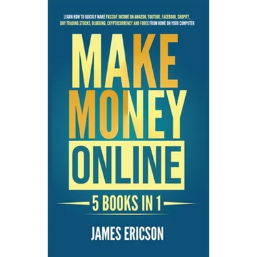 Make Money Online: 5 Books in 1: Learn How to Quickly Make Passive Income on Amazon, YouTube, Facebook, Shopify, Day Trading Stocks, Blogging, Cryptoc