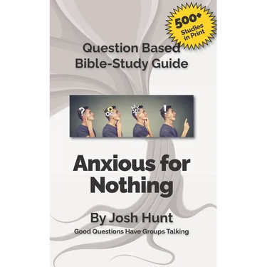 Question-based Bible Study Guide -- Anxious for Nothing: Good Questions Have Groups Talking