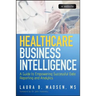 Healthcare Business Intelligence, + Website: A Guide to Empowering Successful Data Reporting and Analytics