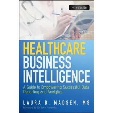 Healthcare Business Intelligence, + Website: A Guide to Empowering Successful Data Reporting and Analytics