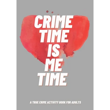 Crime Time Is Me Time: A True Crime Activity Book for Adults