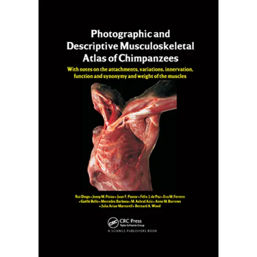 Photographic and Descriptive Musculoskeletal Atlas of Chimpanzees: With Notes on the Attachments, Variations, Innervation, Function and Synonymy and W