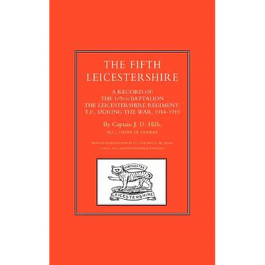 FIFTH LEICESTERSHIRE. A Record of the 1/5th Battalion the Leicestershire Regiment, TF, during the War 1914-1919