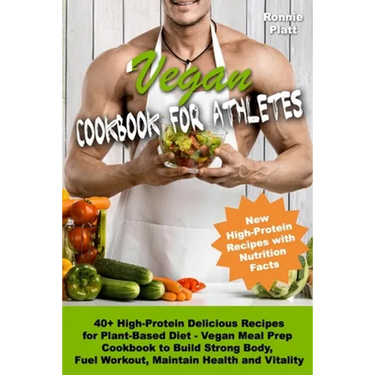 Vegan Cookbook for Athletes 40+ High-Protein Delicious Recipes for Plant-Based Diet - Vegan Meal Prep Cookbook to Build Strong Body, Fuel Workout, Mai