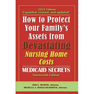 How To Protect Your Family's Assets From Devastating Nursing Home Costs: Medicaid Secrets 2025 (19th ed.)