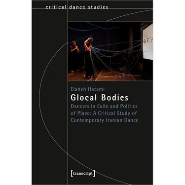 Glocal Bodies: Dancers in Exile and Politics of Place: A Critical Study of Contemporary Iranian Dance