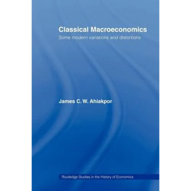 Classical Macroeconomics: Some Modern Variations and Distortions