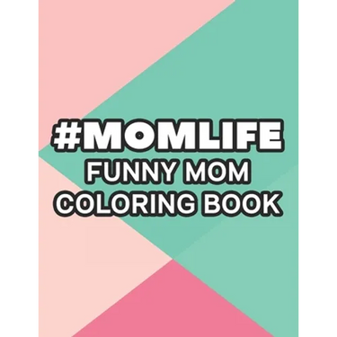 #Momlife Funny Mom Coloring Book: Coloring Pages With Funny Mom Quotes And Relaxing Patterns, Anti-Stress Designs To Color