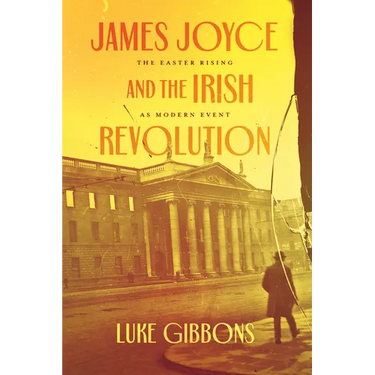 James Joyce and the Irish Revolution: The Easter Rising as Modern Event