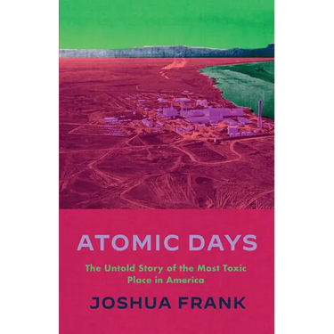 Atomic Days: The Untold Story of the Most Toxic Place in America