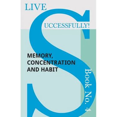 Live Successfully! Book No. 4 - Memory, Concentration and Habit