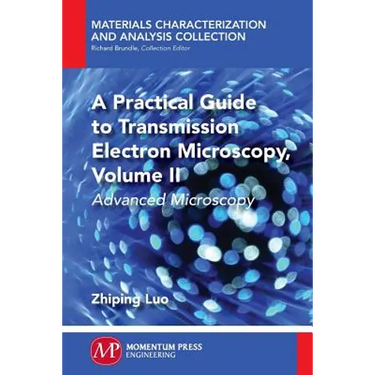 A Practical Guide to Transmission Electron Microscopy, Volume II: Advanced Microscopy