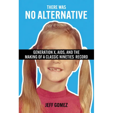 There Was No Alternative: Generation X, AIDS, and the Making of a Classic Nineties Record