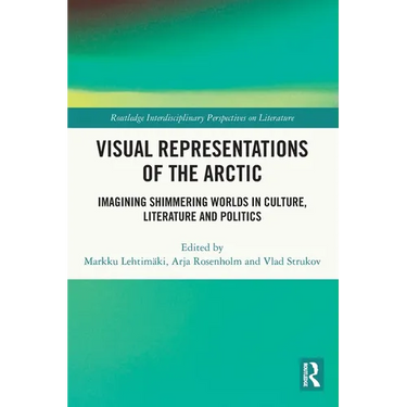Visual Representations of the Arctic: Imagining Shimmering Worlds in Culture, Literature and Politics