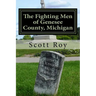 The Fighting Men of Genesee County, Michigan: Remembering the Sacrifices of Civil War Soldiers from the Flint Area